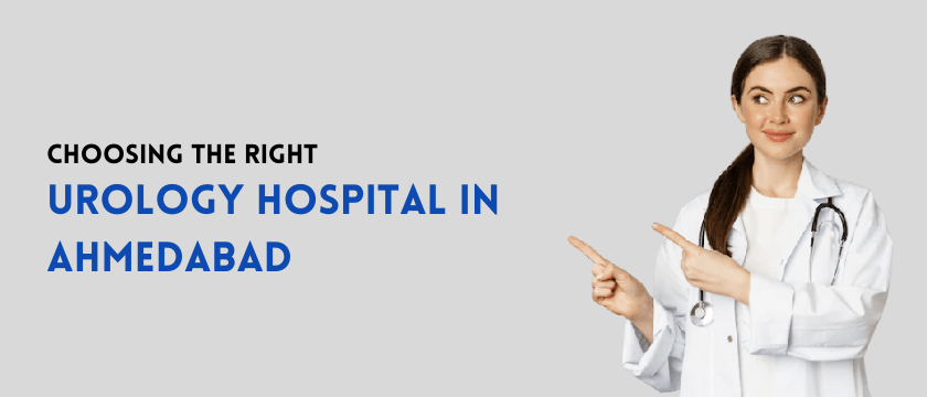 Choosing The Right Urology Hospital In Ahmedabad
